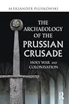 The Archaeology of the Prussian Crusade: Holy War and Colonisation