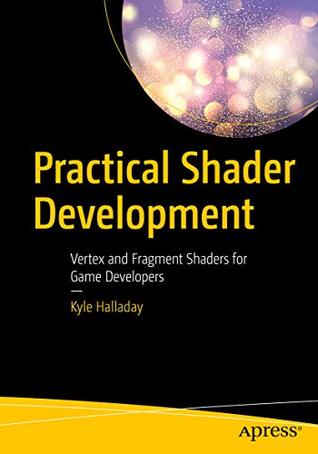 Practical Shader Development: Vertex and Fragment Shaders for Game Developers (Kindle Edition)