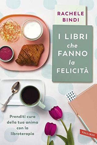 I libri che fanno la felicità: Prenditi cura della tua anima con la libroterapia (Kindle Edition)