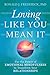 Loving Like You Mean It: Use the Power of Emotional Mindfulness to Transform Your Relationships