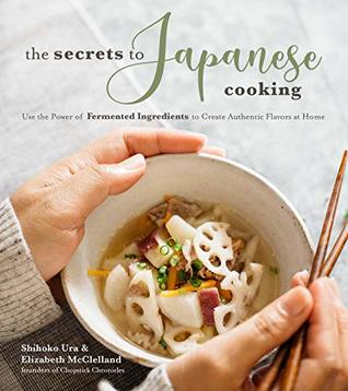 The Secrets to Japanese Cooking: Use the Power of Fermented Ingredients to Create Authentic Flavors at Home (Kindle Edition)