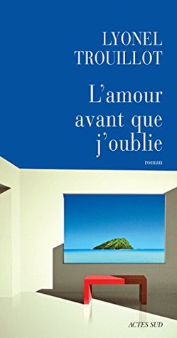 L Amour Avant Que J Oublie By Lyonel Trouillot