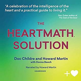 The HeartMath Solution: The Institute of HeartMath's Revolutionary Program for Engaging the Power of the Heart's Intelligence