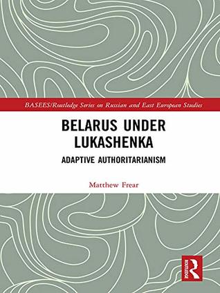 Belarus under Lukashenka: Adaptive Authoritarianism (BASEES/Routledge Series on Russian and East European Studies)