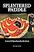 Splintered Paddle: a Novel ...