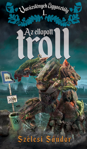 Az ellopott troll (Varázslények Ügyosztály, #1)
