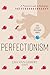 Perfectionism: A Practical Guide to Managing "Never Good Enough"