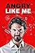 ANGRY LIKE ME: 7 Ways to Be...