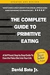 The Complete Guide to Primitive Eating: A Self-Paced, Step by Step Guide to Ease Into a Paleo Lifestyle