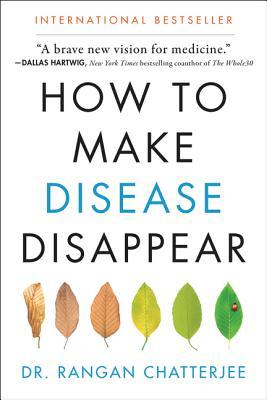 How to Make Disease Disappear: Dr. Rangan Chatterjee's four-pillar plan for food, sleep, movement, and relaxation―prevent illness and reclaim lasting health