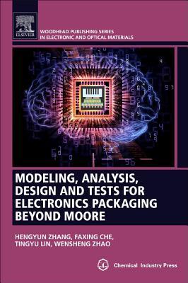 Modeling, Analysis, Design, and Tests for Electronics Packaging beyond Moore (Woodhead Publishing Series in Electronic and Optical Materials)