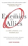 Turn Enemies Into Allies: The Art of Peace in the Workplace (Conflict Resolution for Leaders, Managers, and Anyone Stuck in the Middle)