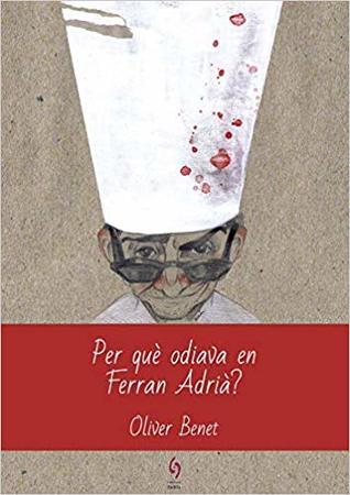 Portada de Per què odiava en Ferran Adrià?, de Oliver Benet