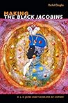 Making The Black Jacobins: C. L. R. James and the Drama of History (The C. L. R. James Archives) Making The Black Jacobins: C. L. R. James and the Drama of History (The C. L. R. James Archives)