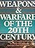 Weapons & Warfare of the 20th Century: A Comprehensive and Historical Survey of Modern Military Methods and Machines