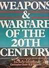 Weapons & Warfare of the 20th Century: A Comprehensive and Historical Survey of Modern Military Methods and Machines