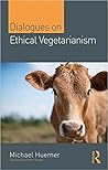 Dialogues on Ethical Vegetarianism by Michael Huemer