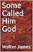 Some Called Him God: The ma...