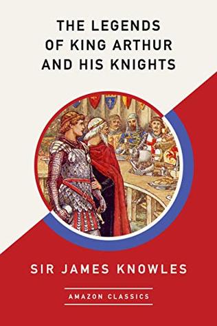 The Legends of King Arthur and His Knights