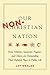 Our Non-Christian Nation: How Atheists, Satanists, Pagans, and Others Are Demanding Their Rightful Place in Public Life