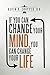 If You Can Change Your Mind, You Can Change Your Life. by Kevin R. Cropper