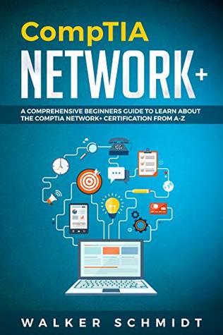 CompTIA Network+: A Comprehensive Beginners Guide to Learn About The CompTIA Network+ Certification from A-Z (Kindle Edition)