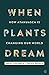 When Plants Dream by Daniel Pinchbeck