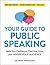 Your Guide to Public Speaking: Build Your Confidence, Find Your Voice, and Inspire Your Audience