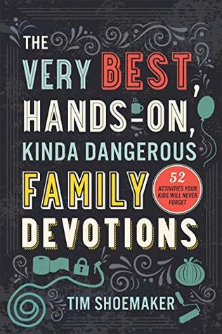 The Very Best, Hands-On, Kinda Dangerous Family Devotions, Volume 1: 52 Activities Your Kids Will Never Forget (Fun Family Bible Devotional with Object ... Detailed Parent Guide with Lesson Plans.)