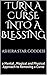 Turn A Curse Into A Blessin...