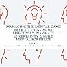 Managing The Mental Game: How To Think More Effectively, Navigate Uncertainty, A