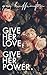 Give her Love. Give her Power. by Grey Huffington