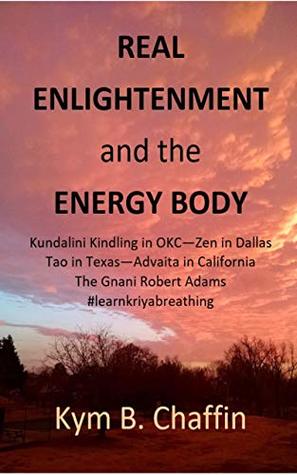 Real Enlightenment and the Energy Body: Kundalini Kindling in OKC/ Zen in Dallas/ Tao in Texas/ Advaita California Style/ The Gnani Robert Adams (Kindle Edition)