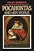Pocahontas and Her World; A Chronicle of America's First Settlement in Which Is Related the Story of the Indians and the Englishmen, Particularly capt