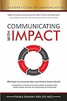 Communicating with IMPACT: Effectively Communicate Ideas and Achieve Greater Results Communicating with IMPACT: Effectively Communicate Ideas and Achieve Greater Results