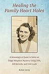 Healing the Family Heart Holes: A Genealogical Quest to Solve an Illegal Adoption Mystery Using DNA, Old Records, and Irish Luck