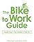 The Bike to Work Guide: Save Gas, Go Green, Get Fit