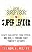 From Supervisor to Super Leader: How to Break Free from Stress and Build a Thriving Team That Gets Results