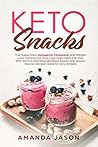 Keto Snacks: The Super Easy Ketogenic Cookbook and Weight Loss Solution for Your Low-Carb High-Fat Diet With 40 Pre- And Post- Workout Sweet and Savory Snacks Recipes Ideal for Any Athlete