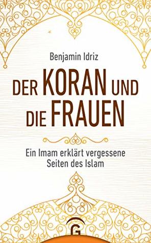 Der Koran und die Frauen: Ein Imam erklärt vergessene Seiten des Islam (German Edition)