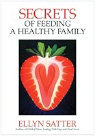 Secrets of Feeding a Healthy Family by Ellyn Satter