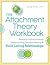 The Attachment Theory Workbook: Powerful Tools to Promote Understanding, Increase Stability, and Build Lasting Relationships