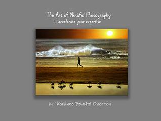 The Art of Mindful Photography: accelerate your expertise (Kindle Edition)