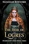 The Heir of Logres by Suzannah  Rowntree