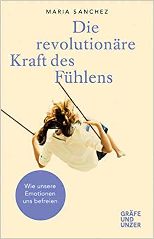 Die revolutionäre Kraft des Fühlens: Wie unsere Emotionen uns befreien