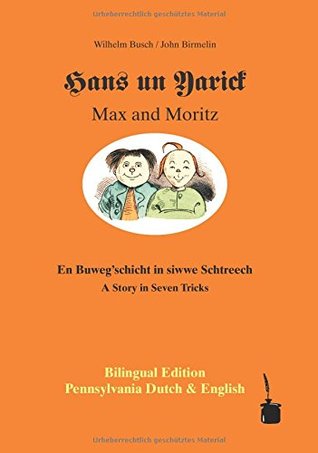 HANS UN YARICK / MAX AND MORITZ. A Story in Seven Tricks. Pennsylvania Dutch & English Bilingual Edition. Edited by Walter Sauer