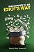 MAKE MONEY IN AN IDIOT'S WAY by SIHARAN RON DASGUPTA