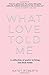 What Love Told Me: A Collec...