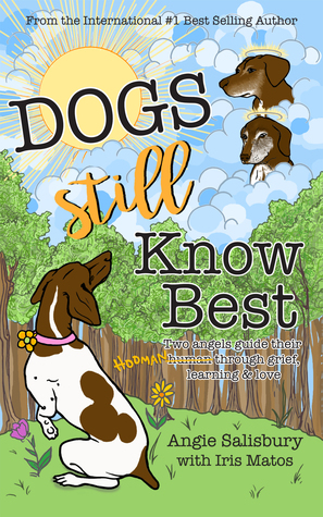 Dogs Still Know Best: Two Angels Guide Their Human Through Grief, Learning & Love (Book 2 in the Two Dogs Books Series)