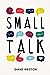 Small Talk: How to Start a Conversation, Truly Connect with Others and Make a Killer First Impression (Conversationalist Book 1)